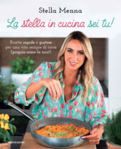 La stella in cucina sei tu! Ricette rapide e gustose per una vita sempre di corsa (proprio come la mia!)