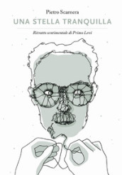 Una stella tranquilla. Ritratto sentimentale di Primo Levi