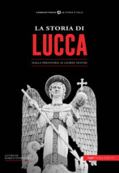 La storia di Lucca. Dalla preistoria ai giorni nostri