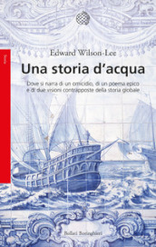 Una storia d acqua. Dove si narra di un omicidio, di un poema epico e di due visioni contrapposte della storia globale