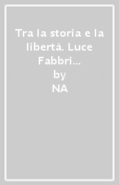 Tra la storia e la libertà. Luce Fabbri e l anarchismo contemporaneo