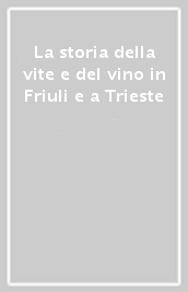 La storia della vite e del vino in Friuli e a Trieste