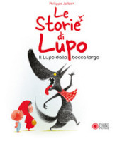 Le storie di Lupo. Il lupo dalla bocca larga. Ediz. a colori