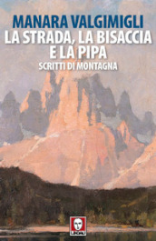 La strada, la bisaccia e la pipa. Scritti di montagna