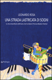 Una strada lastricata di sogni. La vita straordinaria dell uomo che ha ideato il Ferrara Buskers Festival