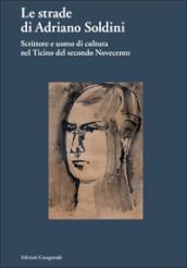 Le strade di Adriano Soldini. Scrittore e uomo di cultura nel Ticino del secondo Novecento