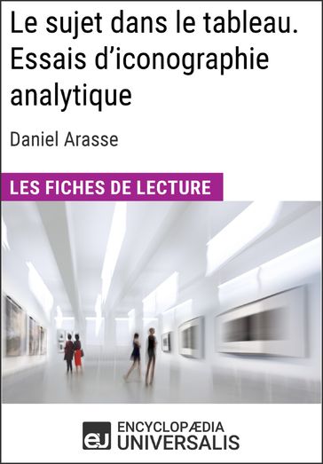 Le sujet dans le tableau. Essais d'iconographie analytique de Daniel Arasse (Les Fiches de Lecture d'Universalis) - Encyclopaedia Universalis