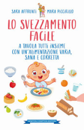 Lo svezzamento facile. A tavola tutti insieme con un alimentazione varia, sana e corretta