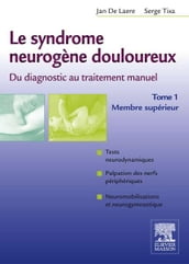 Le syndrome neurogène douloureux. Du diagnostic au traitement manuel - Tome 1