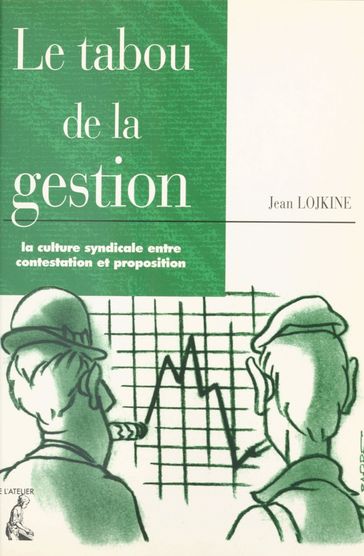 Le tabou de la gestion : la culture syndicale entre contestation et proposition - Jean Lojkine