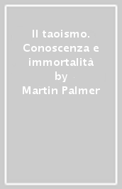 Il taoismo. Conoscenza e immortalità