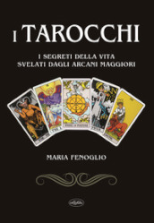 I tarocchi. I segreti della vita svelati dagli arcani maggiori