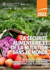 L État de la sécurité alimentaire et de la nutrition dans le monde 2022: Réorienter les politiques alimentaires et agricoles pour rendre l alimentation saine plus abordable