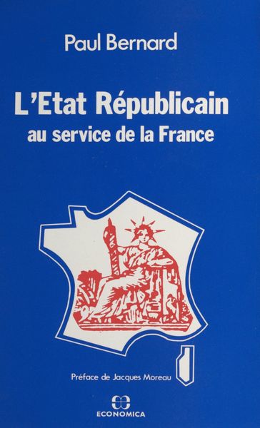 L'État républicain : au service de la France - Jacques Moreau - Paul Bernard