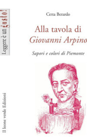 Alla tavola di Giovanni Arpino. Sapori e colori di Piemonte