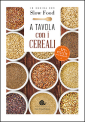 A tavola con i cereali. 120 ricette della tradizione