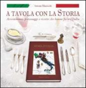 A tavola con la storia. Avvenimenti, personaggi e ricette che hanno fatto l Italia