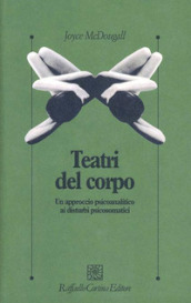 I teatri del corpo. Un approccio psicoanalitico ai disturbi psicosomatici