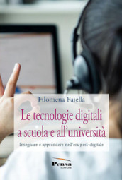 Le tecnologie digitali a scuola e all università. Insegnare e apprendere nell era post-digitale