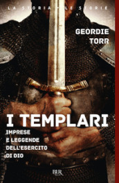 I templari. Imprese e leggende dell esercito di Dio