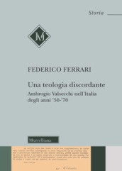 Una teologia discordante. Ambrogio Valsecchi nell Italia degli anni  50- 70