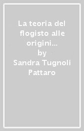 La teoria del flogisto alle origini della rivoluzione chimica