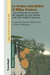 La terapia naturalistica di Milton Erickson. L uso dell ipnosi nel rispetto del soggetto, dei suoi contesti e dei suoi modelli di relazione