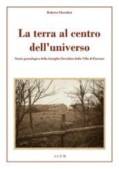 La terra al centro dell universo. Storia genealogica della famiglia Cherubini dalla Villa di Parrano