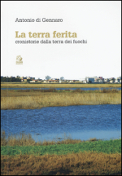 La terra ferita. Cronistorie dalla Terra dei Fuochi