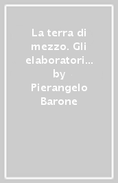 La terra di mezzo. Gli elaboratori pedagogici dell adolescenza