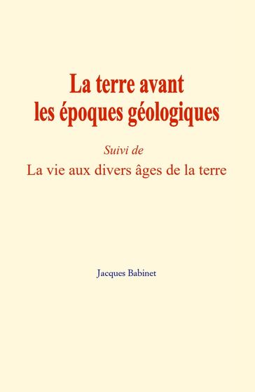 La terre avant les époques géologiques - Jacques Babinet