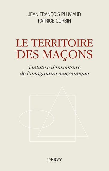 Le territoire des maçons - Tentative d'inventaire de l'imaginaire maçonnique - Jean-François Pluviaud - Patrice Corbin