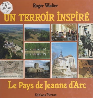 Un terroir inspiré : le pays de Jeanne d'Arc - Roger Wadier