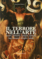 Il terrore nell arte. Mostri, fantasmi, vampiri, demoni, lupi mannari, streghe e alieni