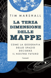 La terza dimensione delle mappe. Come la geografia dello spazio deciderà il nostro futuro