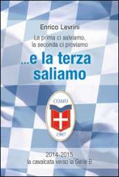 E la terza saliamo. La cavalcata del calcio Como verso la serie B (2014-2015)