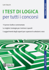 I test di logica per tutti i concorsi. 14 prove risolte e commentate. Le migliori strategie per risolvere i quesiti. I suggerimenti degli esperti per superare le selezioni a test