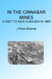 In the Cinnabar Mines: A Visit to New Almaden 1865, Illustrated