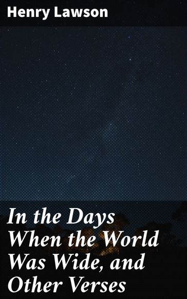 In the Days When the World Was Wide, and Other Verses - Henry Lawson