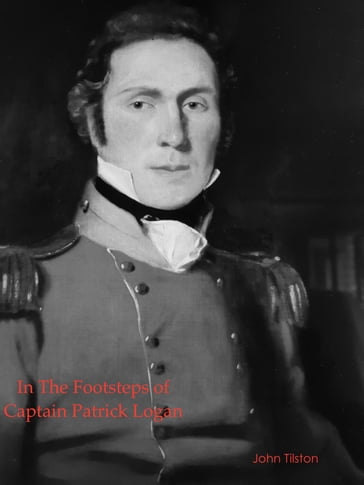 In the Footsteps of Captain Patrick Logan - John Tilston