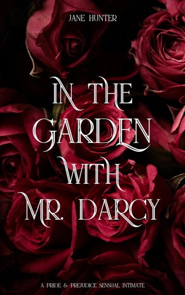 In the Garden With Mr. Darcy: A Pride and Prejudice Sensual Intimate - Jane Hunter