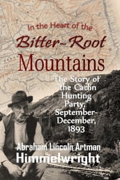 In the Heart of the Bitter-Root Mountains: The Story of 