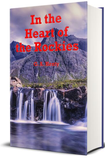 In the Heart of the Rockies (Illustrated) - G. A. Henty