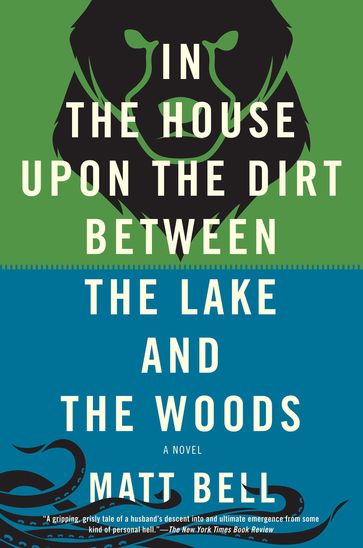 In the House Upon the Dirt Between the Lake and the Woods - Matt Bell