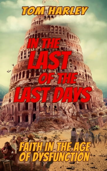 In the Last of the Last Days: Faith in the Age of Dysfunction - Tom Harley