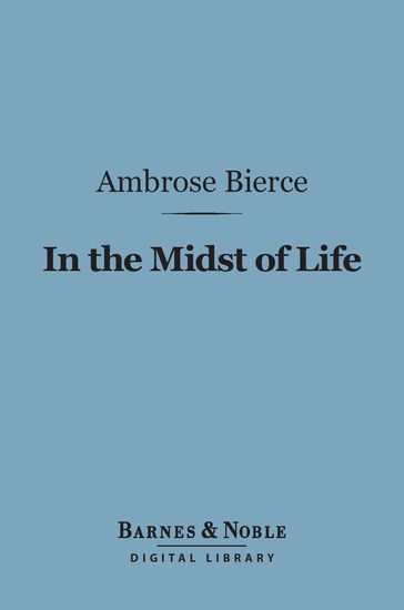 In the Midst of Life (Barnes & Noble Digital Library) - Ambrose Bierce