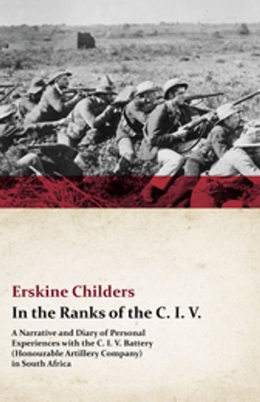 In the Ranks of the C. I. V. - A Narrative and Diary of Personal Experiences with the C. I. V. Battery (Honourable Artillery Company) in South Africa - Erskine Childers - Ryan Desmond