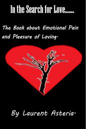 In the Search for Love. A Book about Emotional Pain and Pleasure of Loving.