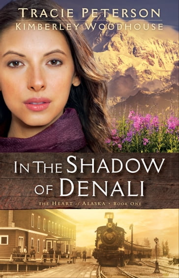 In the Shadow of Denali (The Heart of Alaska Book #1) - Kimberley Woodhouse - Tracie Peterson