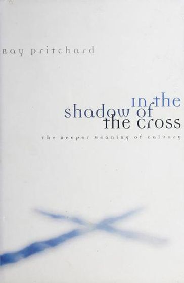 In the Shadow of the Cross - Ray Pritchard